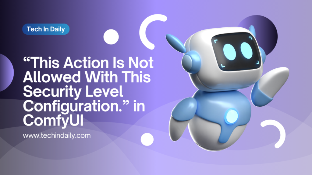 “This Action Is Not Allowed With This Security Level Configuration.” in ComfyUI | Fix Explained This Action Is Not Allowed With This Security Level Configuration.